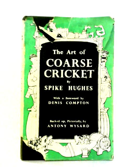 The Art of Coarse Cricket By Spike Hughes