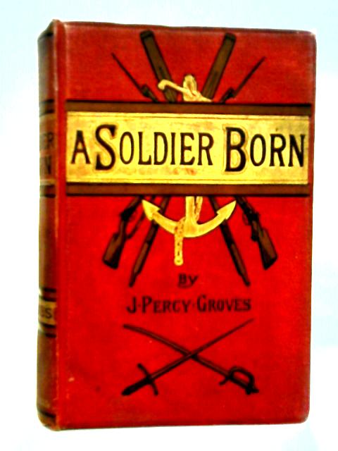 A Soldier Born By J. Percy Groves