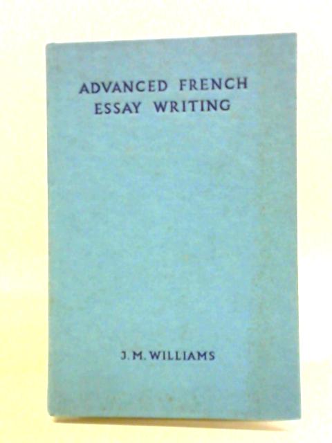 Advanced French Essay Writing By J. M. Williams