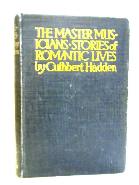The Master Musicians: Stories Of Romantic Lives By J. Cuthbert Hadden