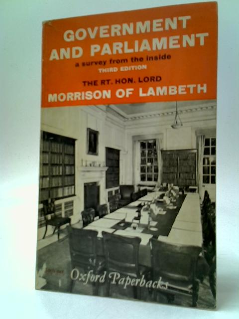 Government And Parliament: A Survey From The Inside By The Rt Hon Lord Morrison of Lambeth