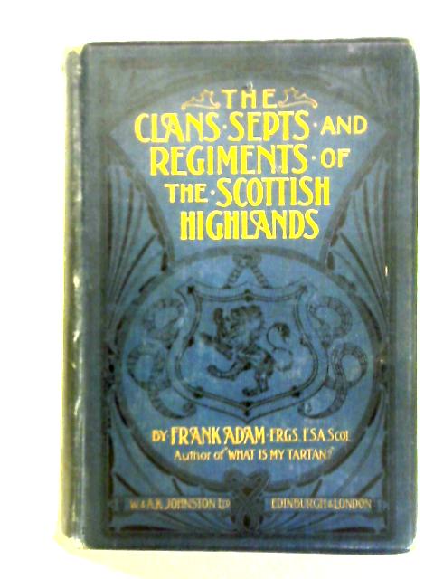 The Clans, Septs & Regiments of the Scottish Highlands By Frank Adam