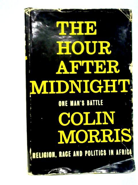 The Hour After Midnight: A Missionary's Experiences, Africa By Colin Morris