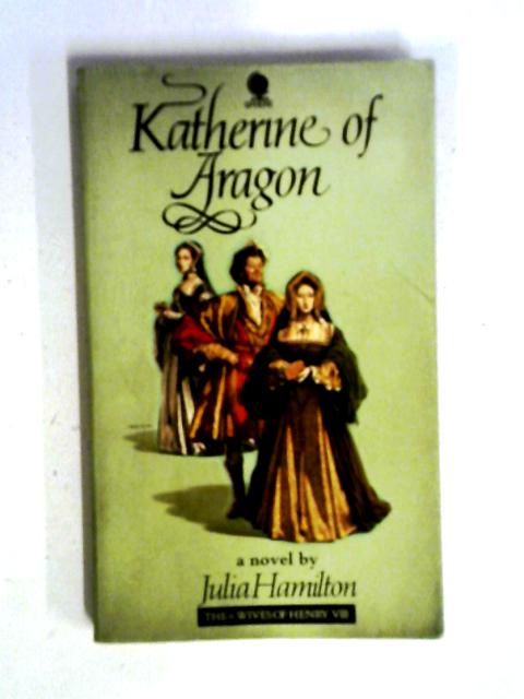 Katherine of Aragon (Six Wives of Henry VIII Series) By Julia Hamilton