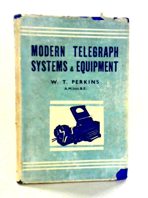 Modern Telegraph Systems and Equipment By W.T. Perkins