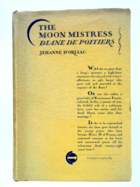 The Moon Mistress: Diane De Poitiers, Grant' Senechalle De Normandy By Jehanne D'Orliac
