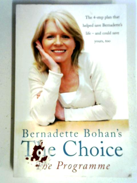 Bernadette Bohan’s The Choice: The Programme: The Simple Health Plan That Saved Bernadette’s Life – And Could Help Save Yours Too By Bernadette Bohan
