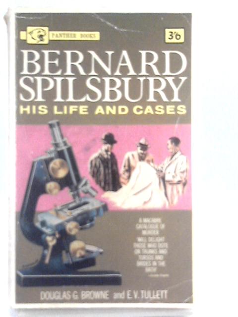 Bernard Spilsbury, His Life And Cases By Douglas G. Browne, E. V. Tullett