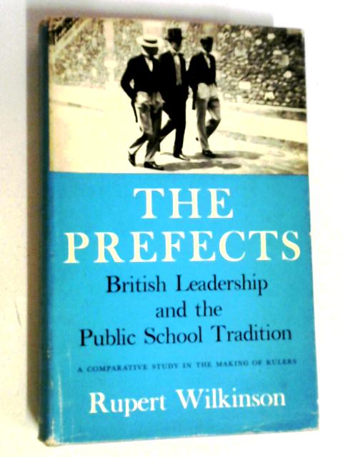 The Prefects: British Leadership And The Public School Tradition By Rupert Wilkinson