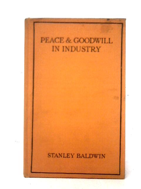 Peace and Goodwill in Industry von Rt. Hon. Stanley Baldwin