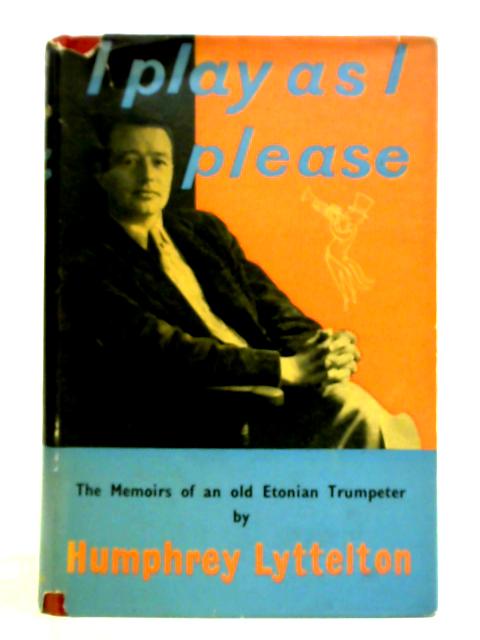 I Play As I Please; The Memoirs Of An Old Etonian Trumpeter von Humphrey Lyttelton