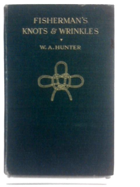 Fisherman's Knots & Wrinkles By W. A. Hunter