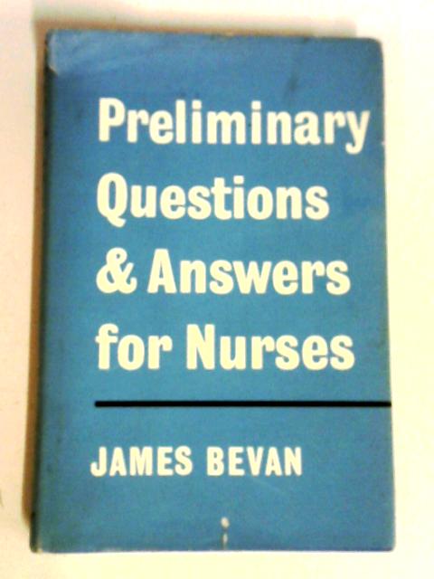 Preliminary Questions and Answers for Nurses By James Bevan