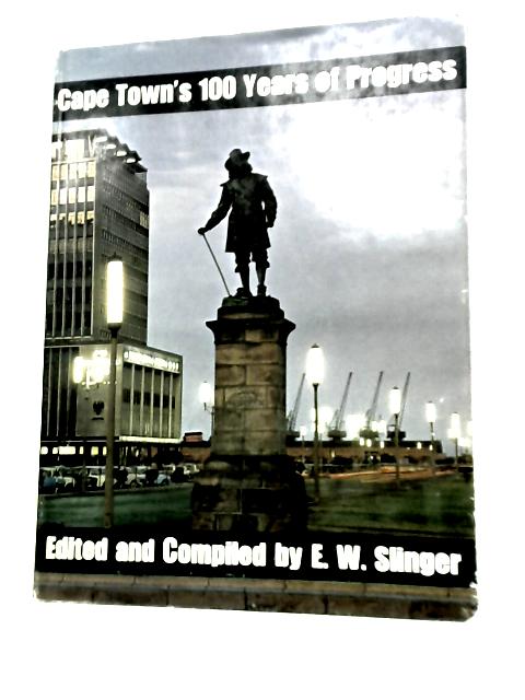 Cape Town's 100 Years Of Progress: A Century Of Local Government By Edward William Slinger
