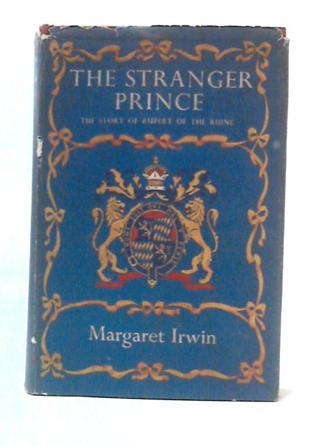 The Stranger Prince: The Story of Rupert of the Rhine By Margaret Irwin