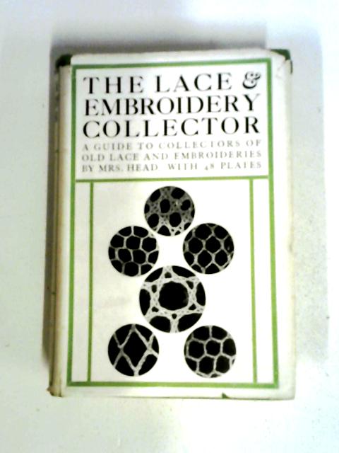 The Lace And Embroidery Collector: A Guide To Collectors Of Old Lace And Embroidery. By Mrs Head