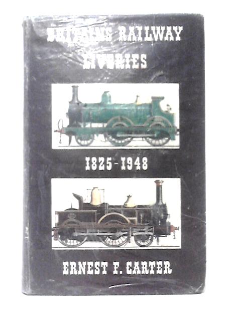 Britain's Railway Liveries: Colours, Crests And Linings 1825-1948 By Ernest F. Carter