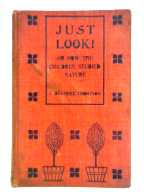 Just Look! Or How the Children Studied Nature von L. Beatrice Thompson