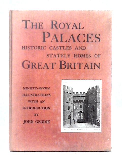 The Royal Palaces Historic Castles and Stately Homes of Great Britain By John Geddie