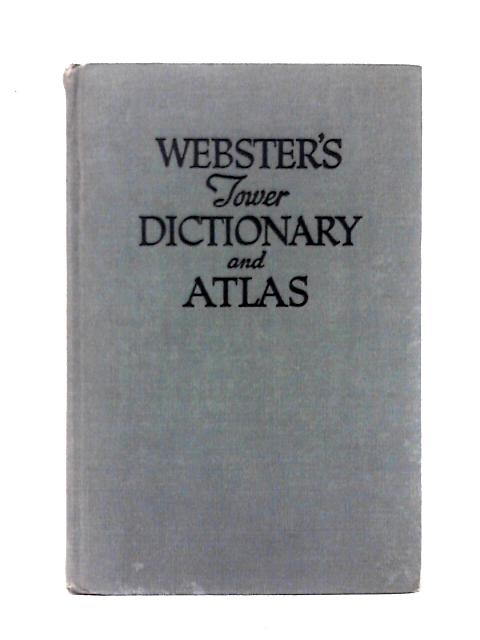 Webster's Tower Dictionary And Atlas;: A Complete Vocabulary Of Clear, Concise Definitions, Supplemented By Selected Reference Material And A Full Section Of World Maps In Color By Noah Webster