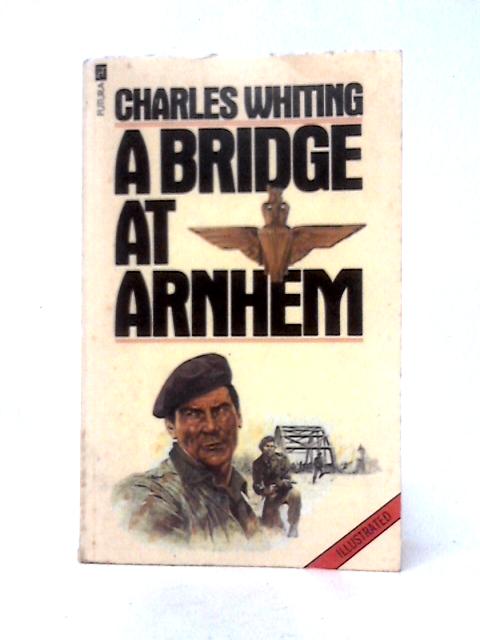 A Bridge At Arnhem von Charles Whiting