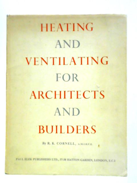 Heating And Ventilating For Architects And Builders By R. K. Cornell