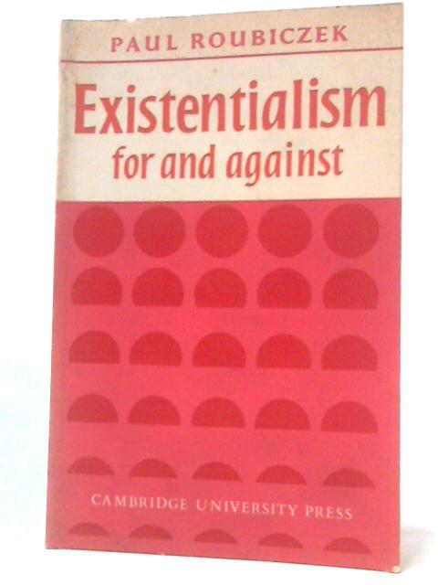 Existentialism: For and Against. By Paul Roubiczek