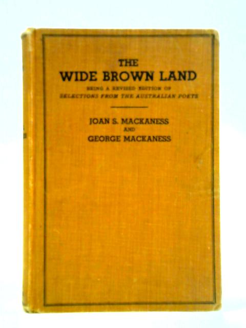 The Wide Brown Land. A New Anthology Of Australian Verse. von Joan S. & George Mackaness