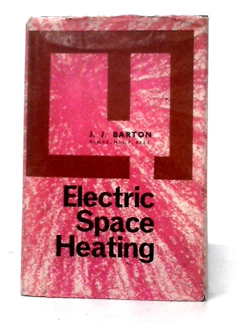 Electric Space Heating: Design And Practice By J. J. Barton