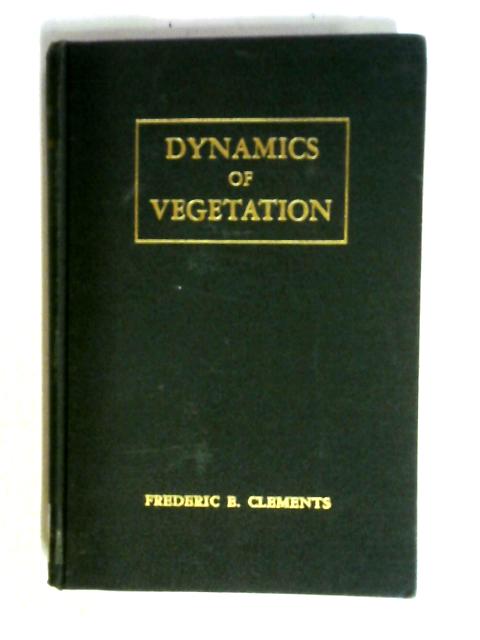 Dynamics of Vegetation By Frederic E. Clements