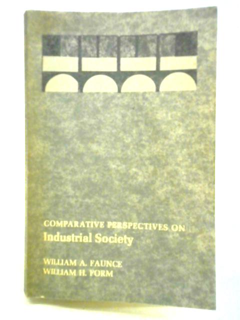 Comparative Perspectives on Industrial Society By William A. Faunce and William H. Form