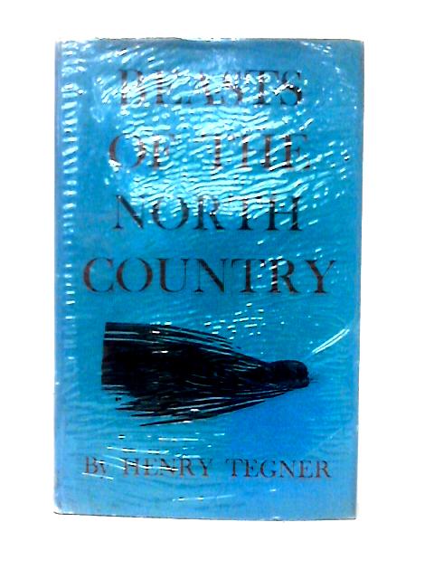 Beasts Of The North Country: From Whales To Shrews By Henry Stuart Tegner