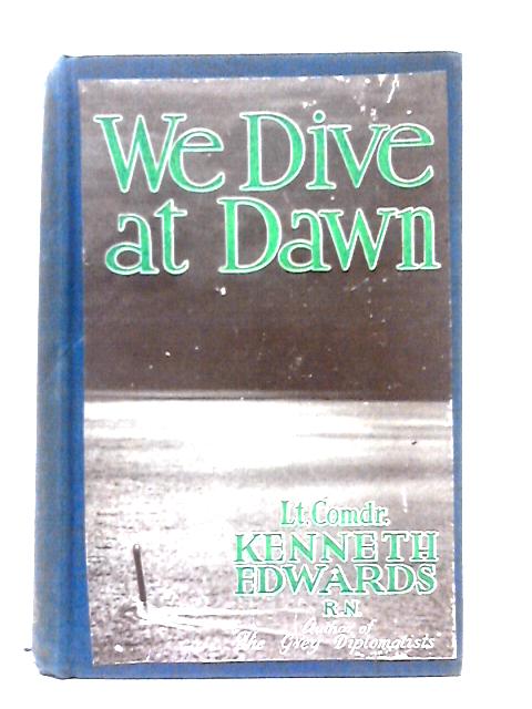 We Dive at Dawn By Lt.-Com. Kenneth Edwards