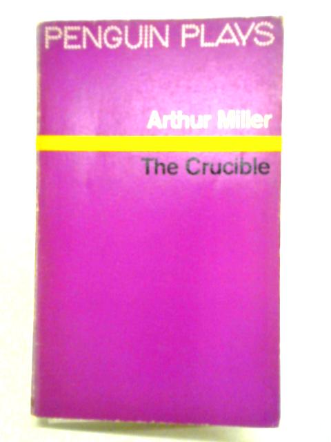 The Crucible: A Play In Four Acts By Arthur Miller