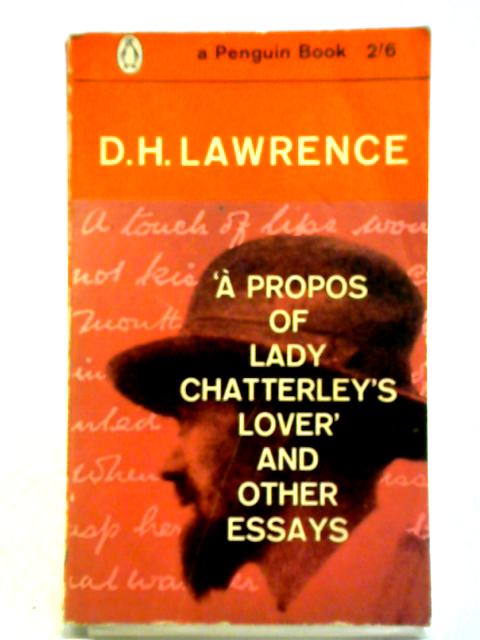 A Propos Of 'lady Chatterley's Lover,' And Other Essays By D. H. Lawrence