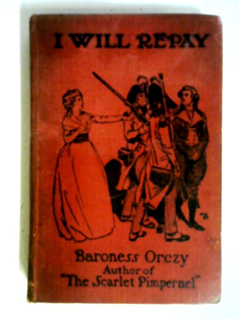 I Will Repay: A Romance von Baroness Orczy