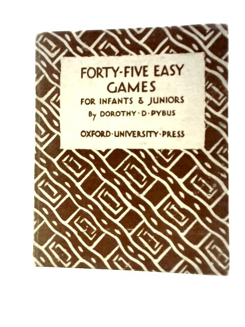 Forty-Five Easy Games For Infants And Juniors. By Dorothy D.Pybus