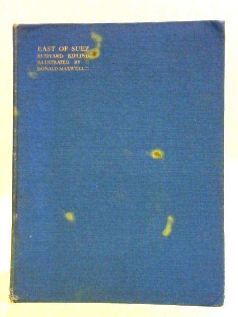 East of Suez, Being a Selection of Eastern Verses from the Poetical Works of Rudyard Kipling By Rudyard Kipling