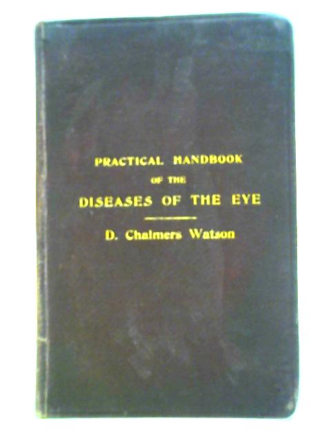 Practical Handbook of the Diseases of the Eye By D. Chalmers Watson