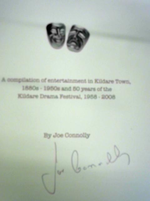 Pure Drama from Behind the Spotlight: A Compilation of Entertainment in Kildare Town, 1880s-1950s and 50 Years of the Kildare Drama Festival, 1958-2008 By Joe Connolly