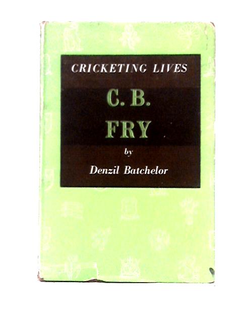 C. B. Fry By Denzil Batchelor