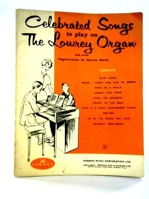 Celebrated Songs to Play on the Lowrey Organ By Barron Smith