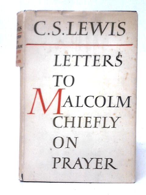 Letters to Malcolm: Chiefly on Prayer By C. S. Lewis