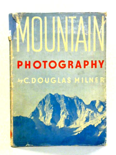Mountain Photography Its Art And Technique In Britain And Abroad par C. Douglas Milner
