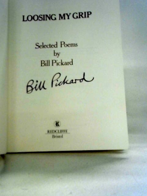 Loosing My Grip: Selected Poems by Bill Pickard By Bill Pickard