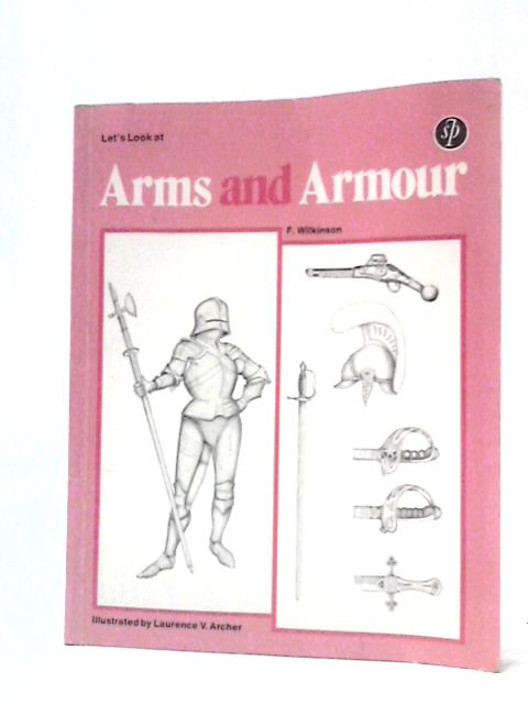 Let's Look At Arms And Armour By F. Wilkinson
