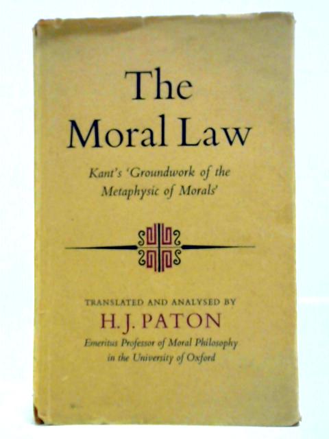 The Moral Law: Kant's Groundwork Of The Metaphysic Of Morals By H. J. Paton