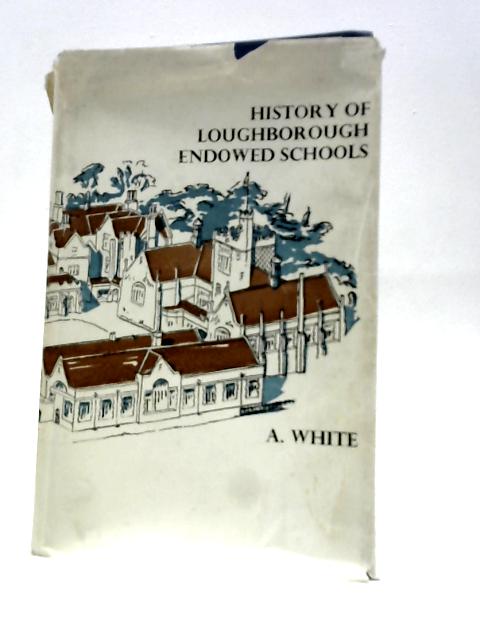 A History of Loughborough Endowed Schools By Alfred White