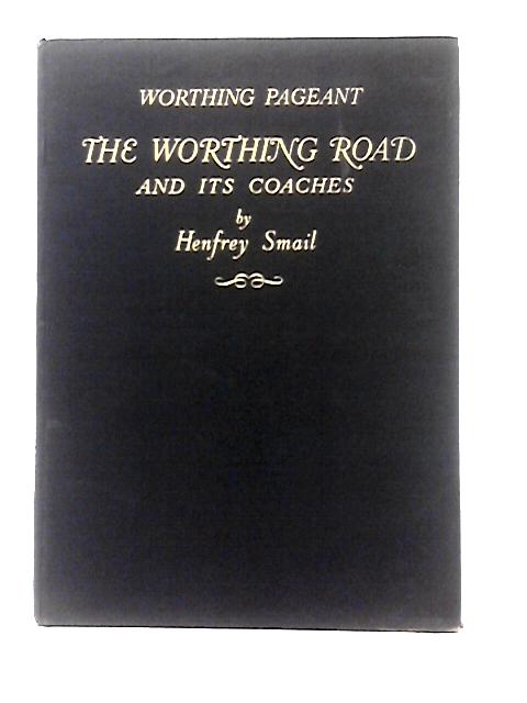 The Worthing Pageant: The Worthing Road and Its Coaches By Henfrey Smail