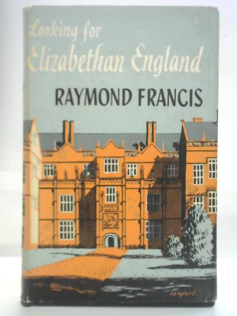 Looking for Elizabethan England By Raymond Francis